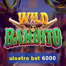 uioetro bet 6000